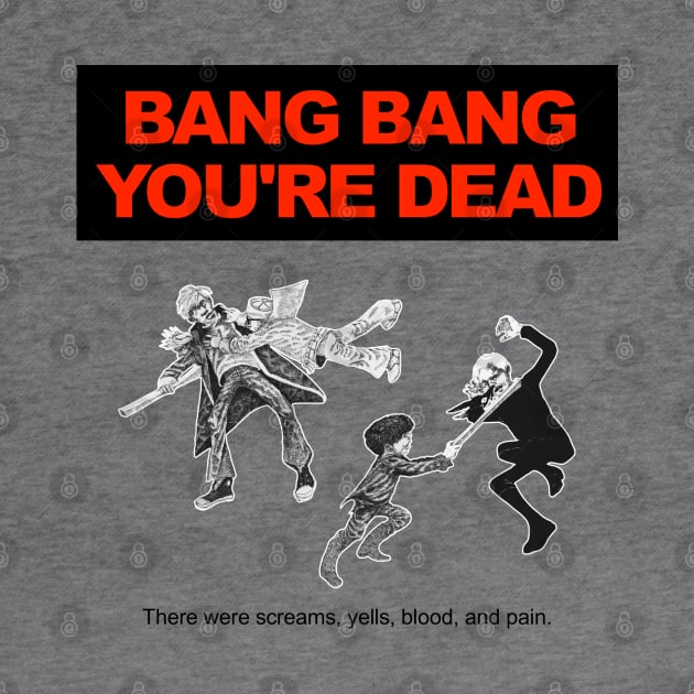 Bang Bang You're Dead (Black Text) by TeeShawn